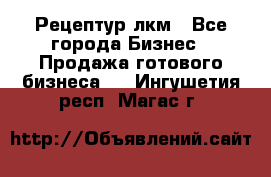 Рецептур лкм - Все города Бизнес » Продажа готового бизнеса   . Ингушетия респ.,Магас г.